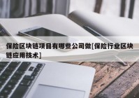 保险区块链项目有哪些公司做[保险行业区块链应用技术]