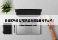 奥盛区块链公司[奥盛集团是正规平台吗]