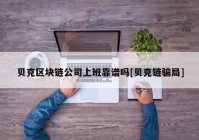 贝克区块链公司上班靠谱吗[贝克链骗局]