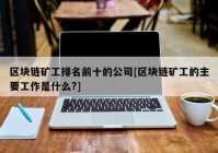 区块链矿工排名前十的公司[区块链矿工的主要工作是什么?]