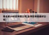 排名前20的区块链公司[全球区块链最好公司]