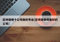 区块链哪个公司做的专业[区块链做得最好的公司]