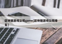 区块链游戏公司game[区块链游戏公司排名]