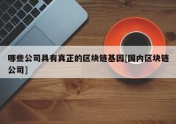 哪些公司具有真正的区块链基因[国内区块链公司]