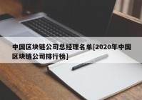 中国区块链公司总经理名单[2020年中国区块链公司排行榜]