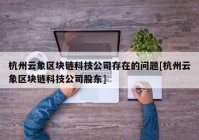 杭州云象区块链科技公司存在的问题[杭州云象区块链科技公司股东]