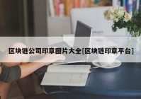 区块链公司印章图片大全[区块链印章平台]