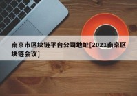 南京市区块链平台公司地址[2021南京区块链会议]