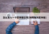 怎么加入一个区块链公司[如何加入区块链]