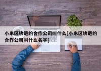 小米区块链的合作公司叫什么[小米区块链的合作公司叫什么名字]