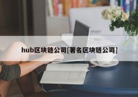 hub区块链公司[著名区块链公司]