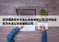 区块链虚拟币开发公司有哪些公司[区块链虚拟币开发公司有哪些公司]