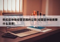 购买区块链经营范围的公司[经营区块链需要什么资质]