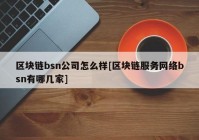 区块链bsn公司怎么样[区块链服务网络bsn有哪几家]